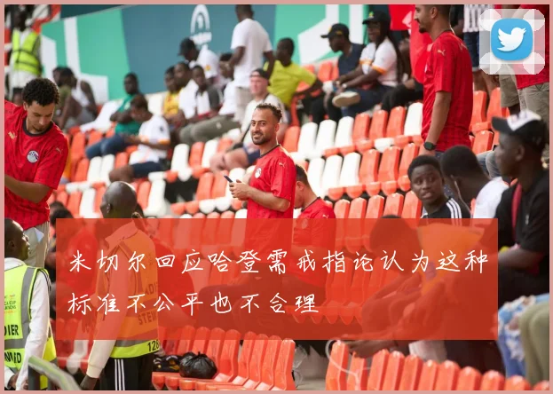 米切尔回应哈登需戒指论认为这种标准不公平也不合理