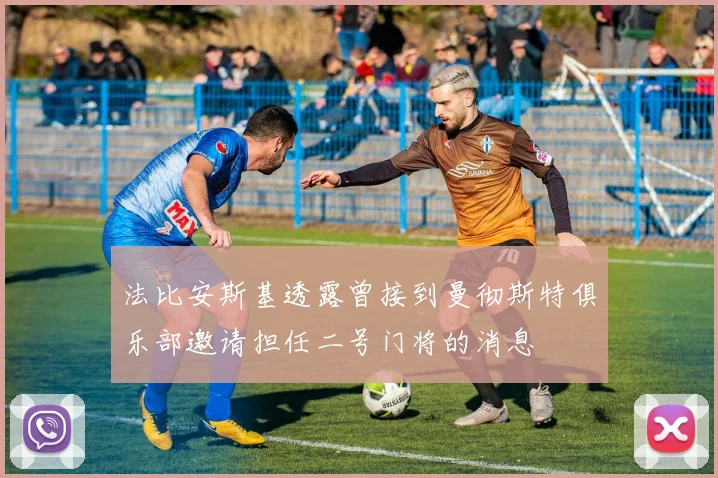 法比安斯基透露曾接到曼彻斯特俱乐部邀请担任二号门将的消息