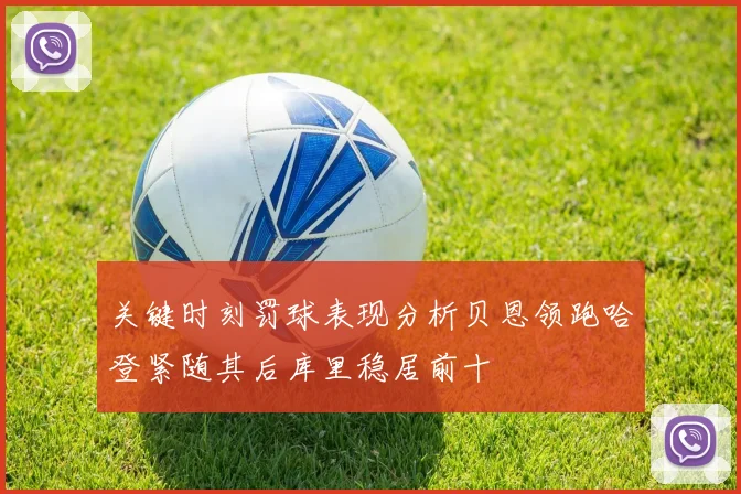 关键时刻罚球表现分析贝恩领跑哈登紧随其后库里稳居前十